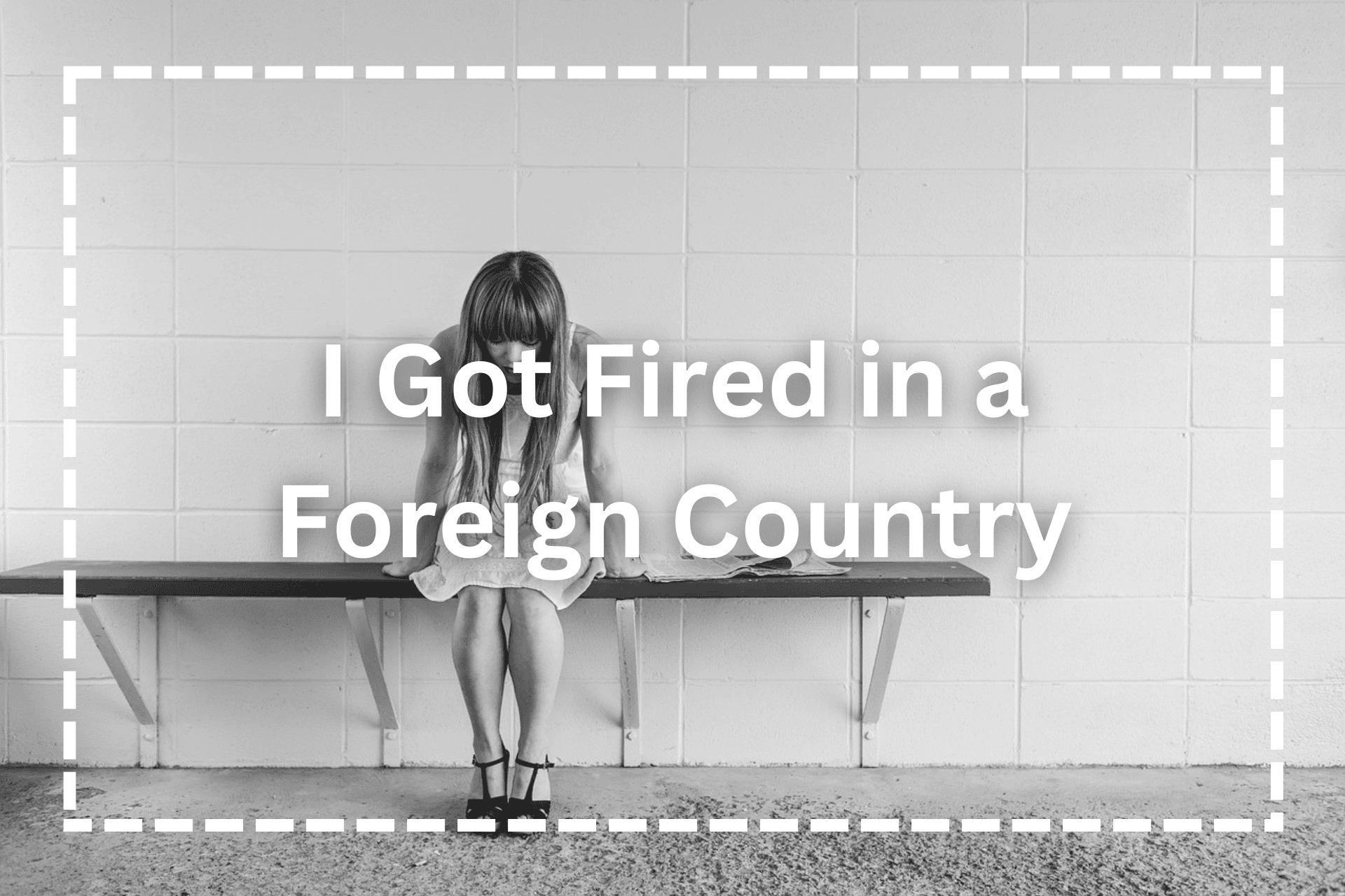 I got fired in a foreign country.